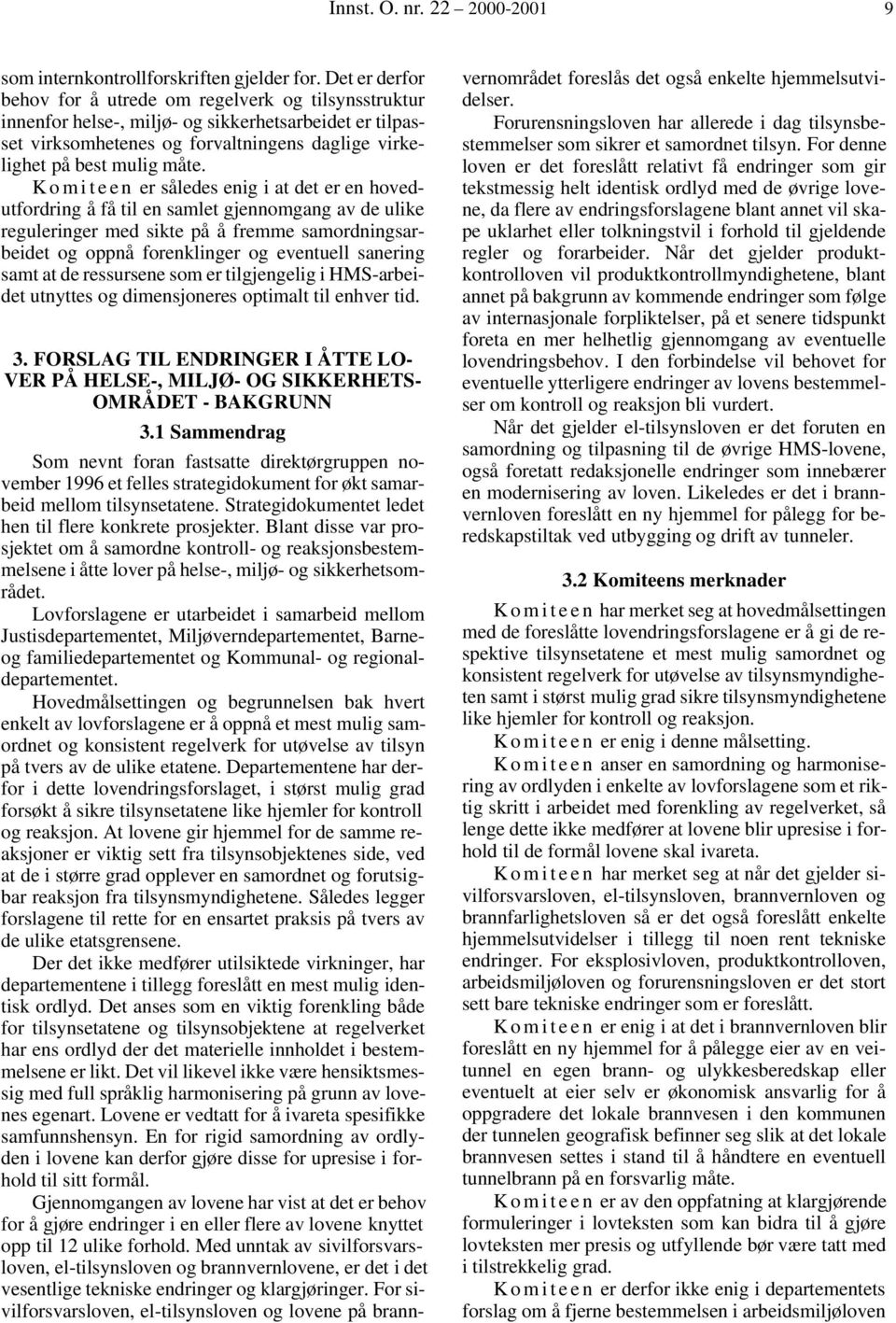 K o m i t e e n er således enig i at det er en hovedutfordring å få til en samlet gjennomgang av de ulike reguleringer med sikte på å fremme samordningsarbeidet og oppnå forenklinger og eventuell