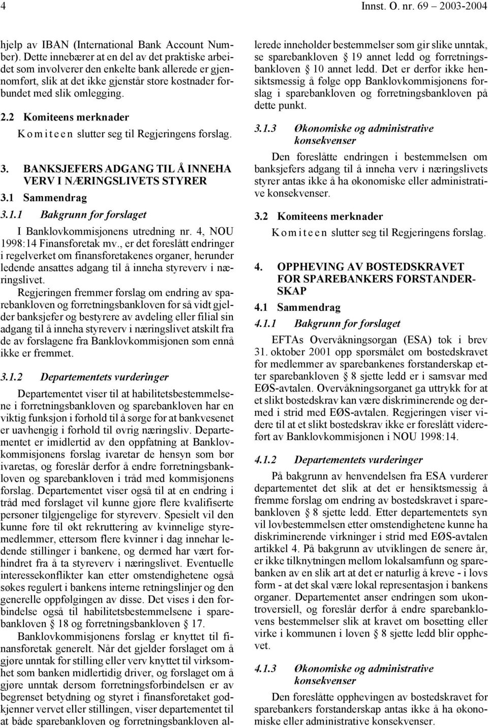 2 Komiteens merknader 3. BANKSJEFERS ADGANG TIL Å INNEHA VERV I NÆRINGSLIVETS STYRER 3.1 Sammendrag 3.1.1 Bakgrunn for forslaget I Banklovkommisjonens utredning nr. 4, NOU 1998:14 Finansforetak mv.