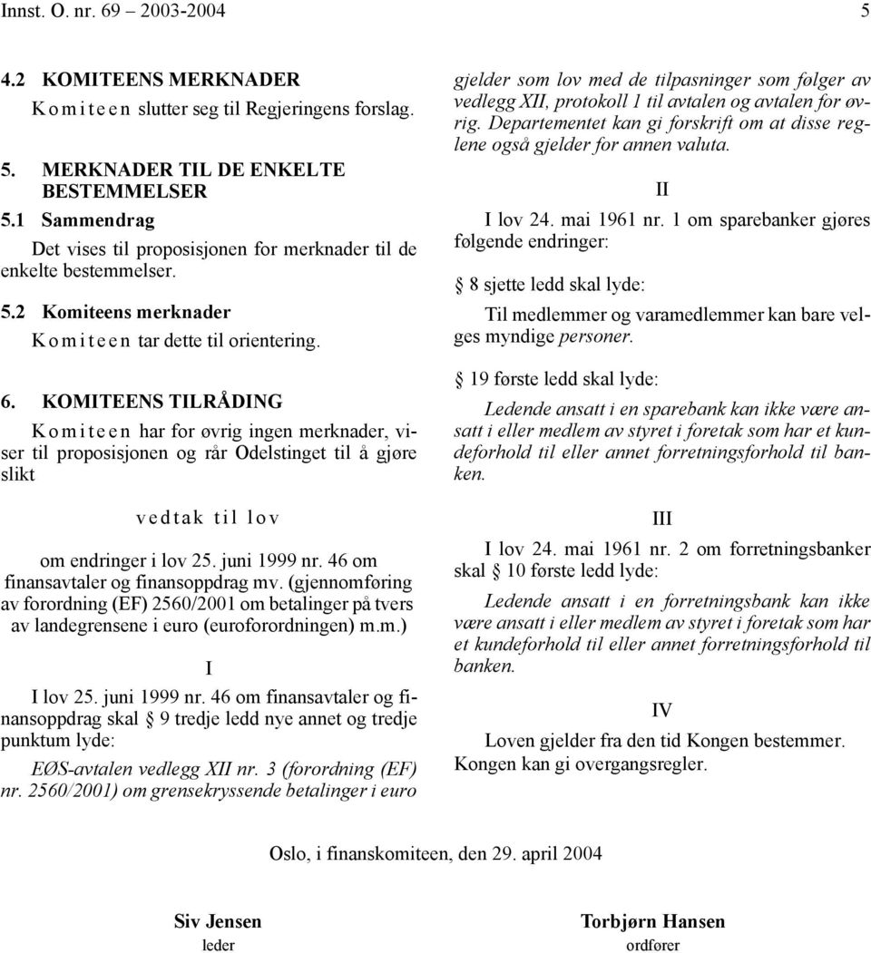 46 om finansavtaler og finansoppdrag mv. (gjennomføring av forordning (EF) 2560/2001 om betalinger på tvers av landegrensene i euro (euroforordningen) m.m.) I I lov 25. juni 1999 nr.