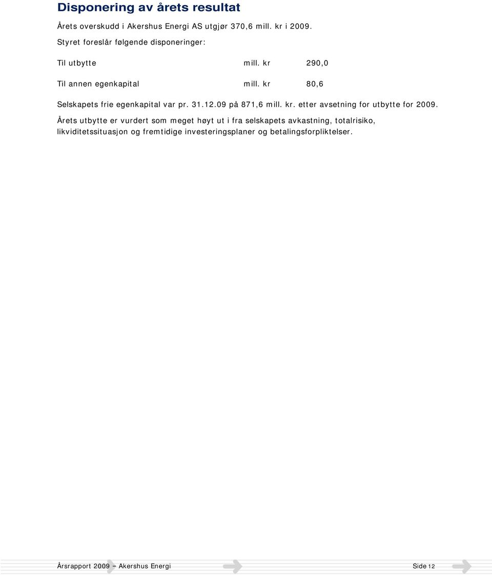 kr 80,6 Selskapets frie egenkapital var pr. 31.12.09 på 871,6 mill. kr. etter avsetning for utbytte for 2009.