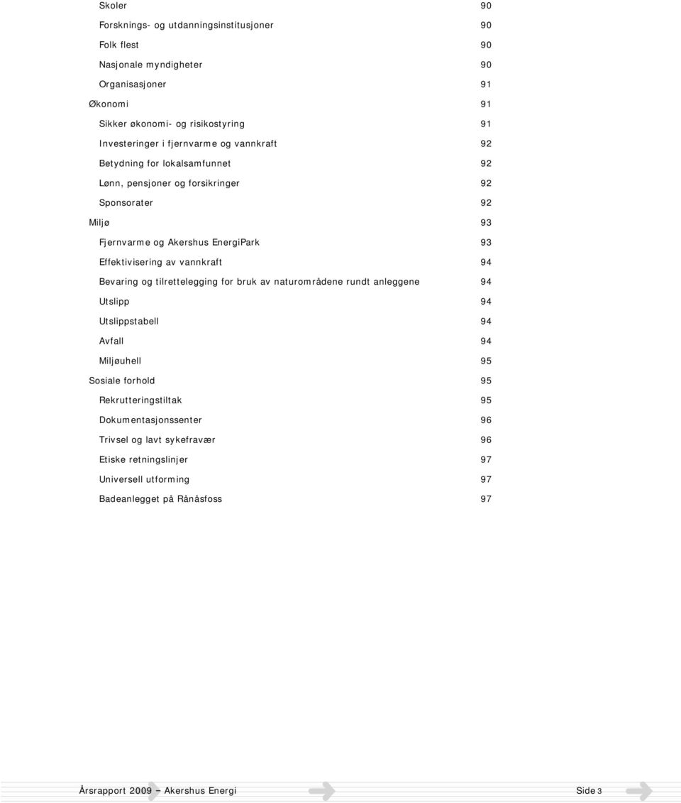 vannkraft 94 Bevaring og tilrettelegging for bruk av naturområdene rundt anleggene 94 Utslipp 94 Utslippstabell 94 Avfall 94 Miljøuhell 95 Sosiale forhold 95