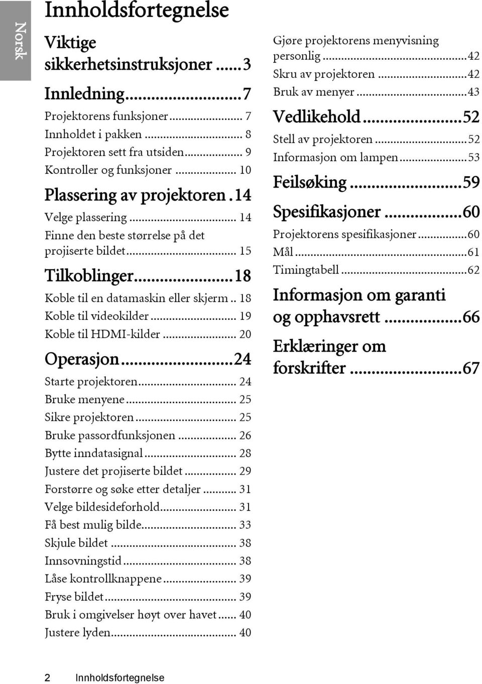 .. 19 Koble til HDMI-kilder... 20 Operasjon...24 Starte projektoren... 24 Bruke menyene... 25 Sikre projektoren... 25 Bruke passordfunksjonen... 26 Bytte inndatasignal.