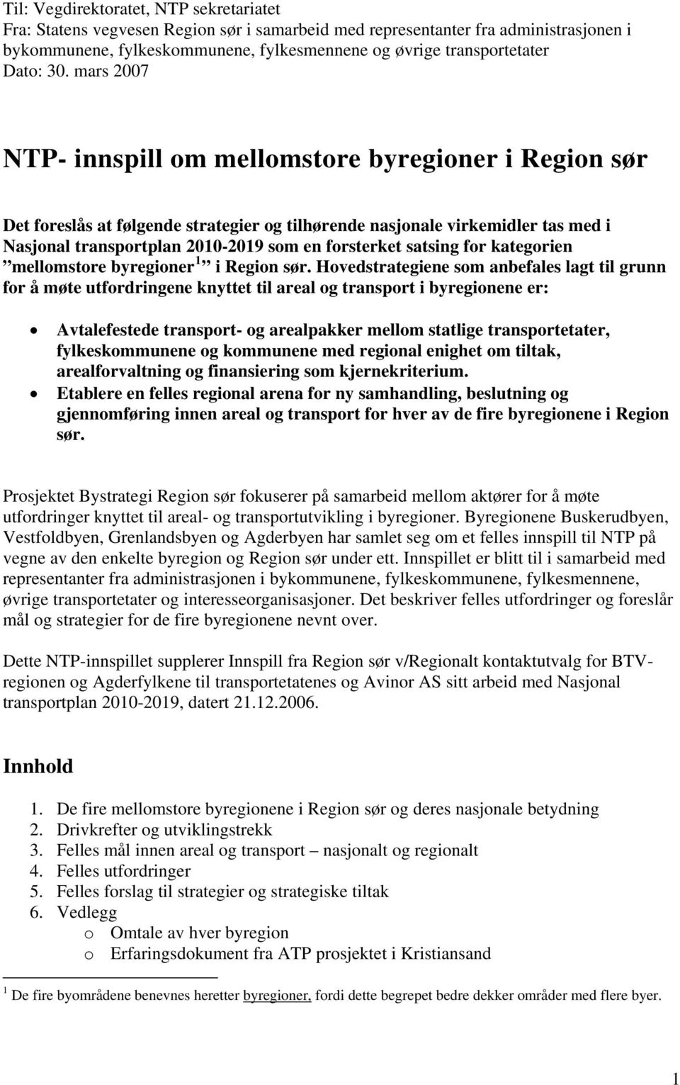 mars 2007 NTP- innspill om mellomstore byregioner i Region sør Det foreslås at følgende strategier og tilhørende nasjonale virkemidler tas med i Nasjonal transportplan 2010-2019 som en forsterket