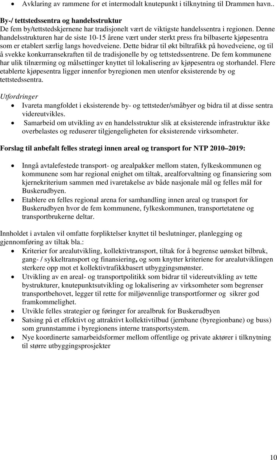 Denne handelsstrukturen har de siste 10-15 årene vært under sterkt press fra bilbaserte kjøpesentra som er etablert særlig langs hovedveiene.