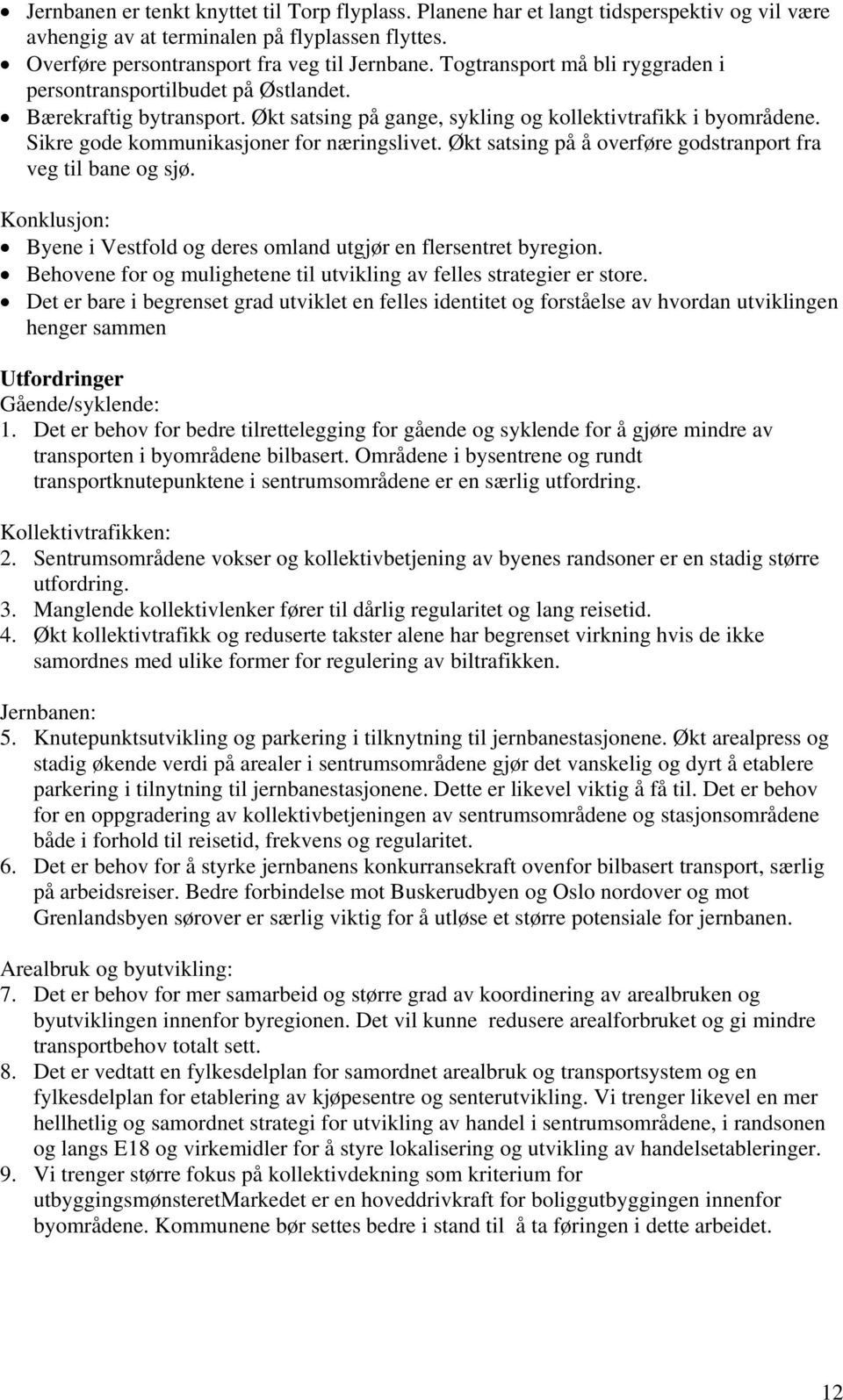 Sikre gode kommunikasjoner for næringslivet. Økt satsing på å overføre godstranport fra veg til bane og sjø. Konklusjon: Byene i Vestfold og deres omland utgjør en flersentret byregion.