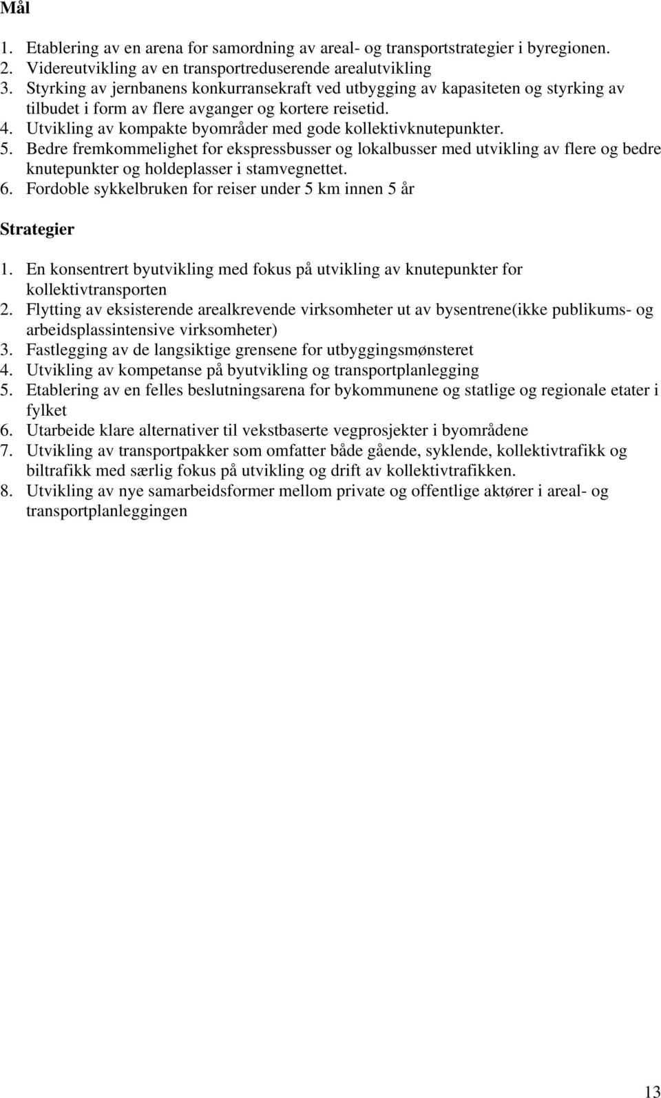 Utvikling av kompakte byområder med gode kollektivknutepunkter. 5. Bedre fremkommelighet for ekspressbusser og lokalbusser med utvikling av flere og bedre knutepunkter og holdeplasser i stamvegnettet.