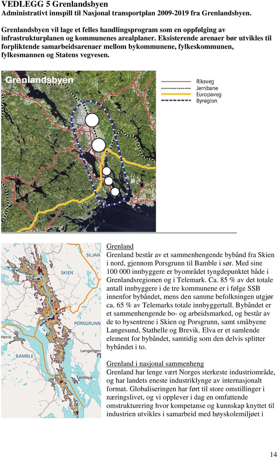 Eksisterende arenaer bør utvikles til forpliktende samarbeidsarenaer mellom bykommunene, fylkeskommunen, fylkesmannen og Statens vegvesen.