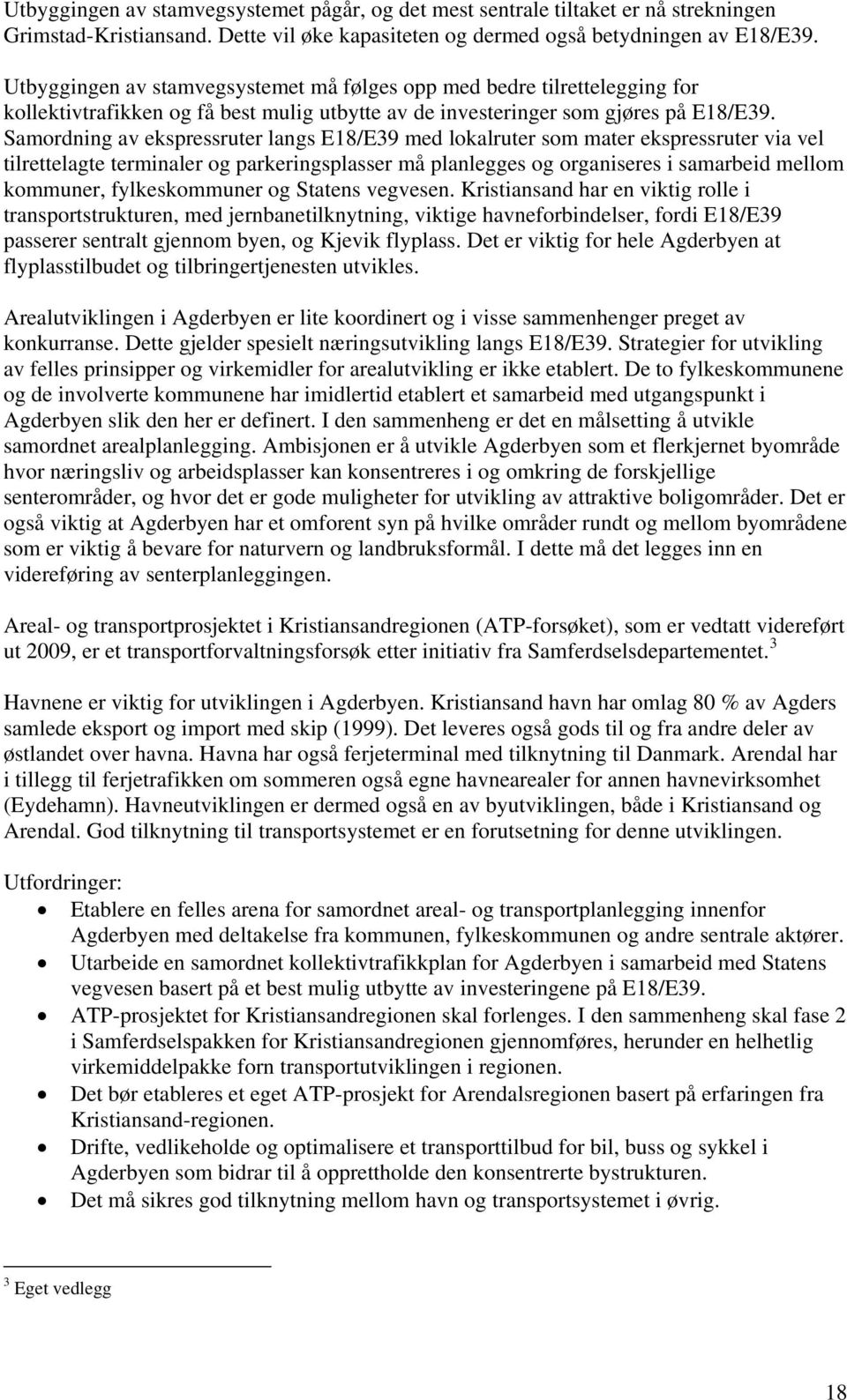 Samordning av ekspressruter langs E18/E39 med lokalruter som mater ekspressruter via vel tilrettelagte terminaler og parkeringsplasser må planlegges og organiseres i samarbeid mellom kommuner,