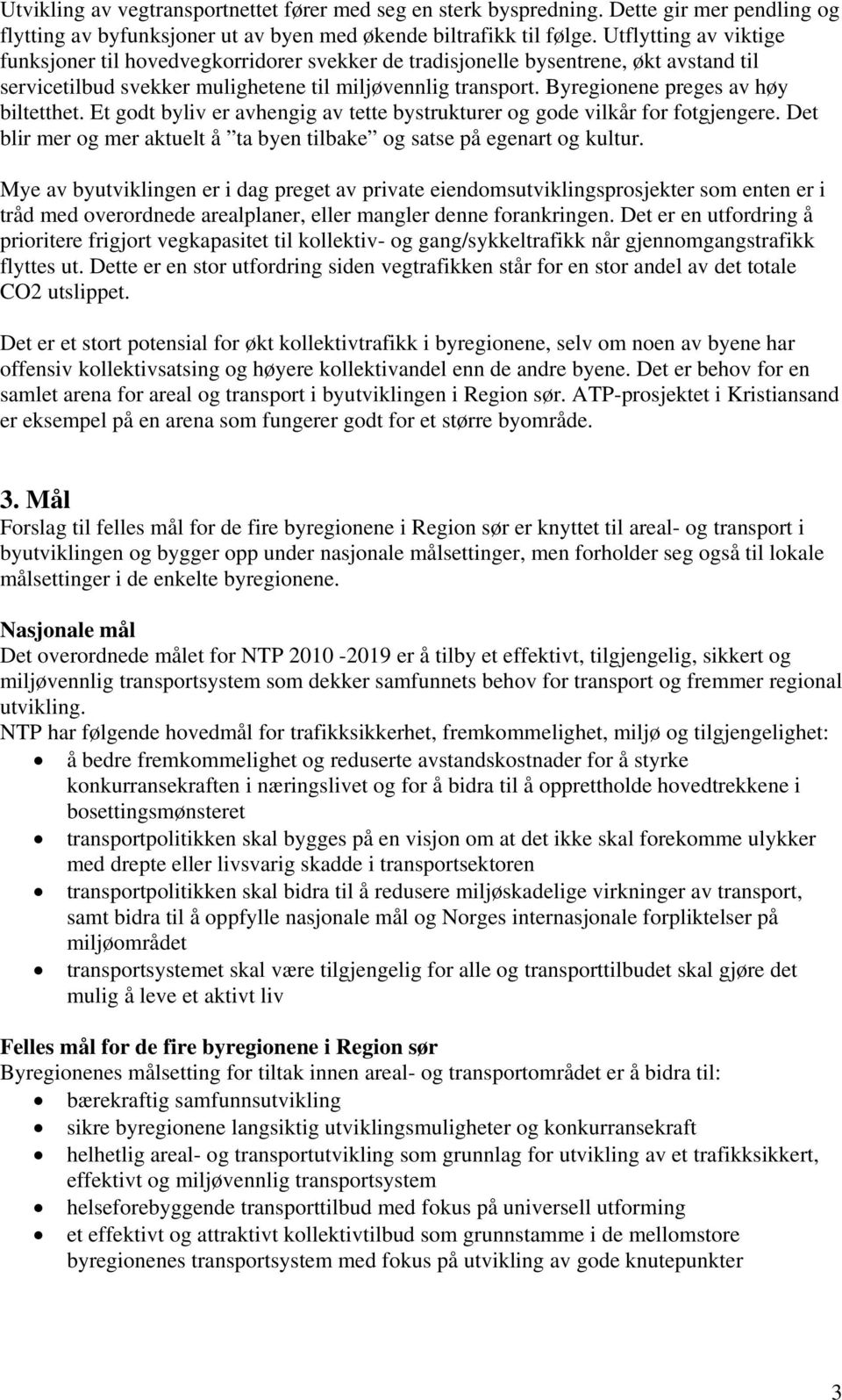 Byregionene preges av høy biltetthet. Et godt byliv er avhengig av tette bystrukturer og gode vilkår for fotgjengere. Det blir mer og mer aktuelt å ta byen tilbake og satse på egenart og kultur.