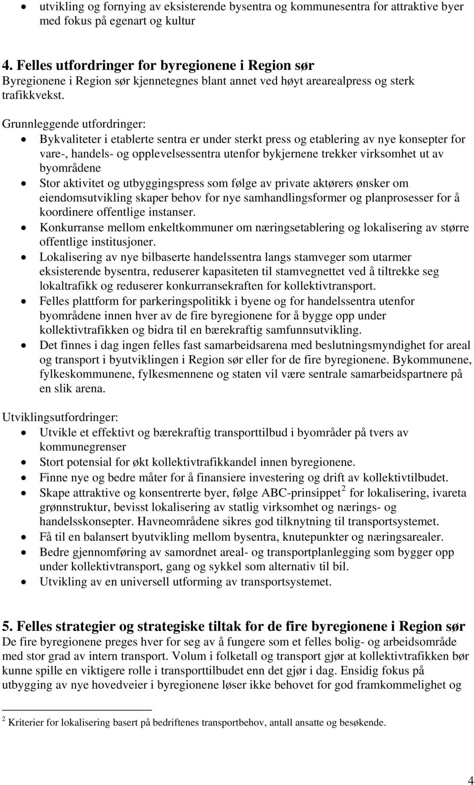 Grunnleggende utfordringer: Bykvaliteter i etablerte sentra er under sterkt press og etablering av nye konsepter for vare-, handels- og opplevelsessentra utenfor bykjernene trekker virksomhet ut av