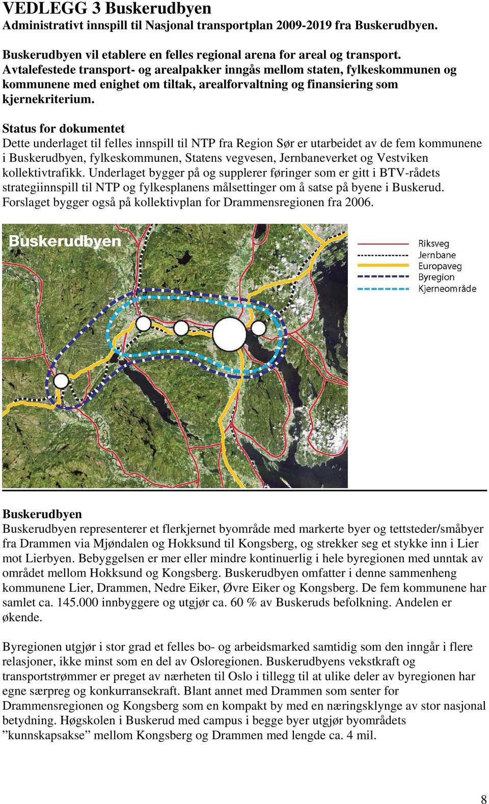 Status for dokumentet Dette underlaget til felles innspill til NTP fra Region Sør er utarbeidet av de fem kommunene i Buskerudbyen, fylkeskommunen, Statens vegvesen, Jernbaneverket og Vestviken