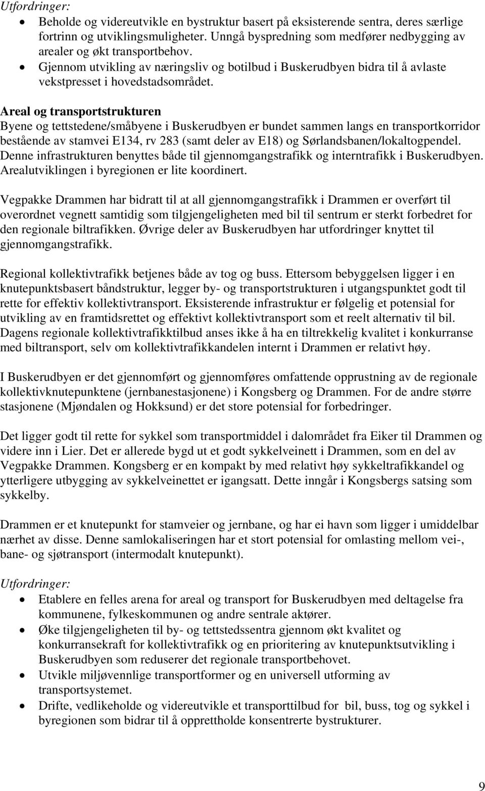 Areal og transportstrukturen Byene og tettstedene/småbyene i Buskerudbyen er bundet sammen langs en transportkorridor bestående av stamvei E134, rv 283 (samt deler av E18) og