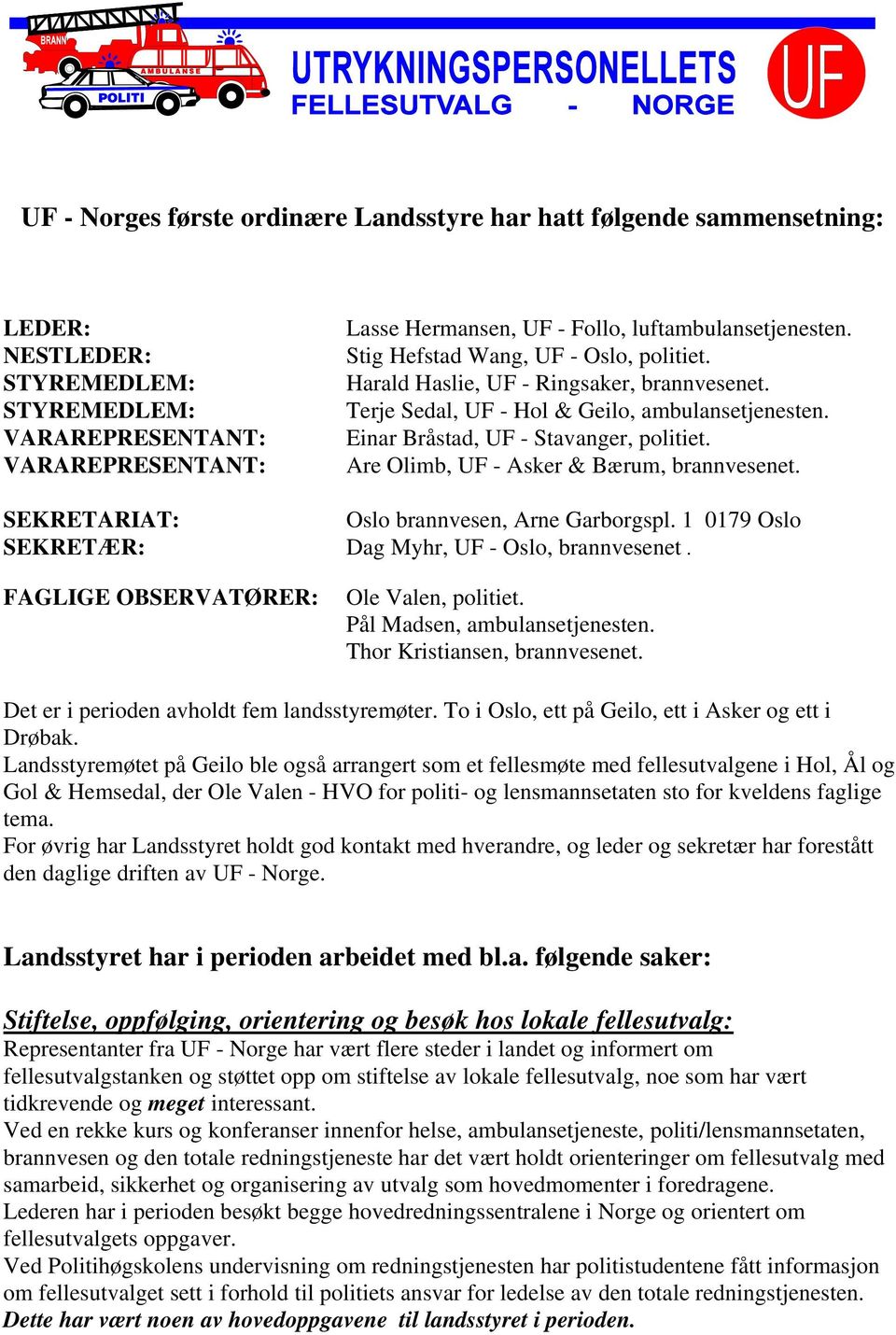 Are Olimb, UF - Asker & Bærum, brannvesenet. SEKRETARIAT: Oslo brannvesen, Arne Garborgspl. 1 0179 Oslo SEKRETÆR: Dag Myhr, UF - Oslo, brannvesenet. FAGLIGE OBSERVATØRER: Ole Valen, politiet.