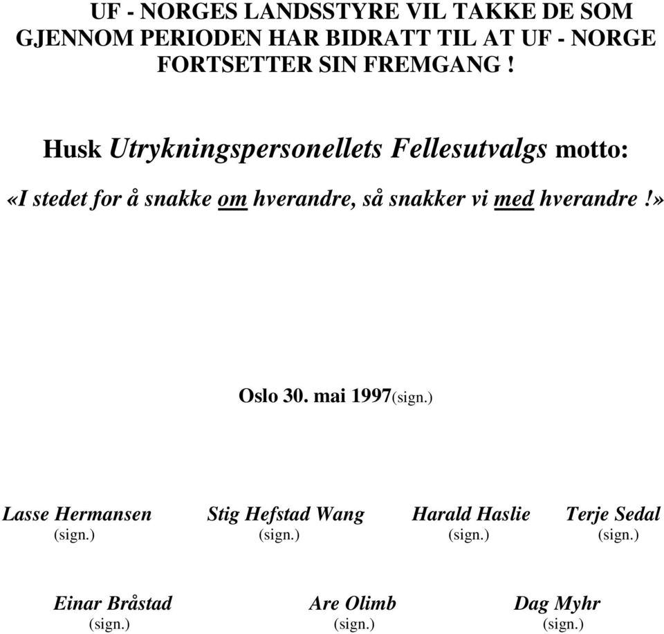 Husk Utrykningspersonellets Fellesutvalgs motto: «I stedet for å snakke om hverandre, så snakker vi