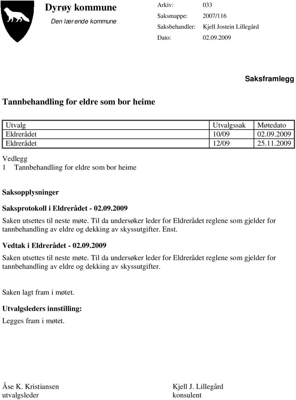 2009 Vedlegg 1 Tannbehandling for eldre som bor heime Saksopplysninger Saksprotokoll i Eldrerådet - 02.09.2009 Saken utsettes til neste møte.