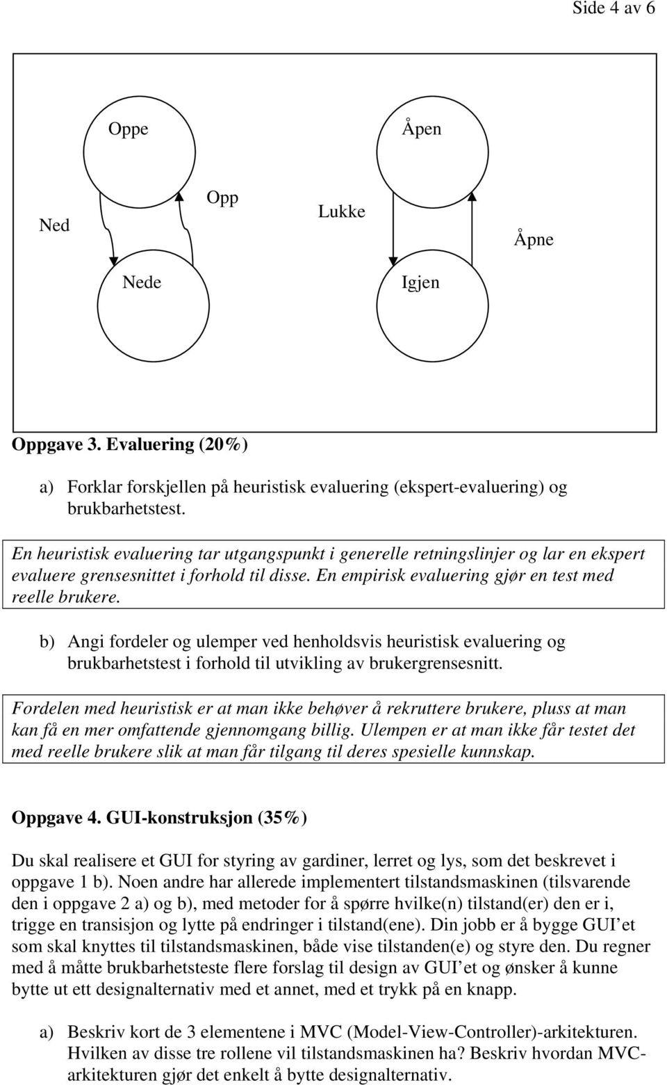 b) Angi fordeler og ulemper ved henholdsvis heuristisk evaluering og brukbarhetstest i forhold til utvikling av brukergrensesnitt.