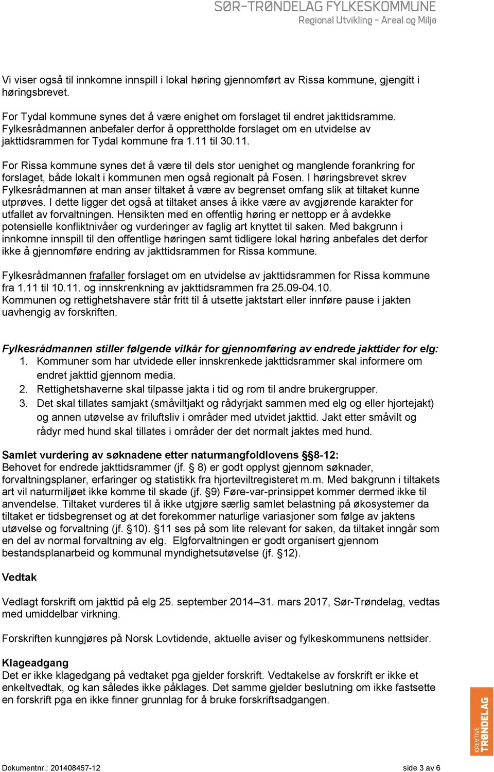 til 30.11. For Rissa kommune synes det å være til dels stor uenighet og manglende forankring for forslaget, både lokalt i kommunen men også regionalt på Fosen.