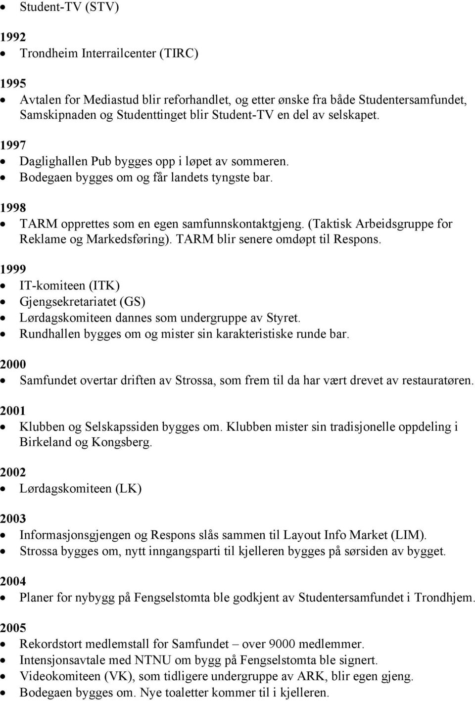 (Taktisk Arbeidsgruppe for Reklame og Markedsføring). TARM blir senere omdøpt til Respons. 1999 IT-komiteen (ITK) Gjengsekretariatet (GS) Lørdagskomiteen dannes som undergruppe av Styret.