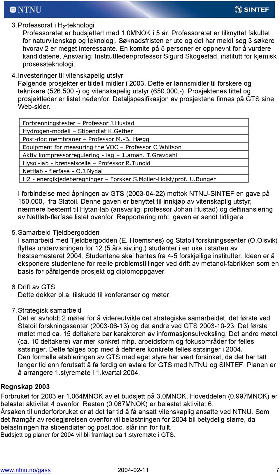 Ansvarlig: Instituttleder/prfessr Sigurd Skgestad, institutt fr kjemisk prsessteknlgi. 4. Investeringer til vitenskapelig utstyr Følgende prsjekter er tildelt midler i 2003.