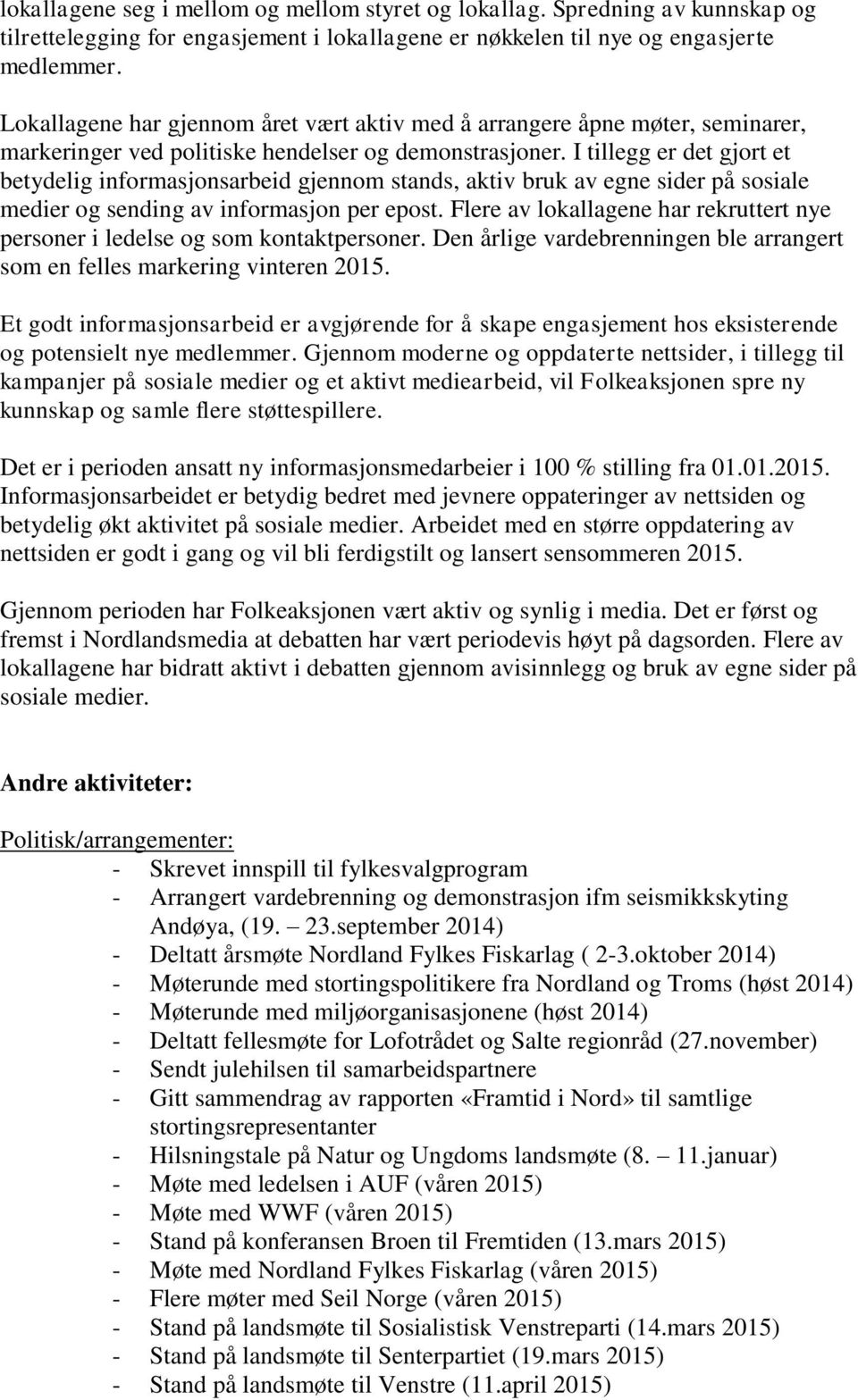 I tillegg er det gjort et betydelig informasjonsarbeid gjennom stands, aktiv bruk av egne sider på sosiale medier og sending av informasjon per epost.