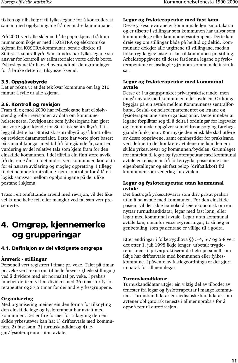 Samstundes har fylkeslegane sitt ansvar for kontroll av tallmaterialet vorte delvis borte. Fylkeslegane får likevel oversendt alt datagrunnlaget for å bruke dette i si tilsynsverksemd. 3.5.