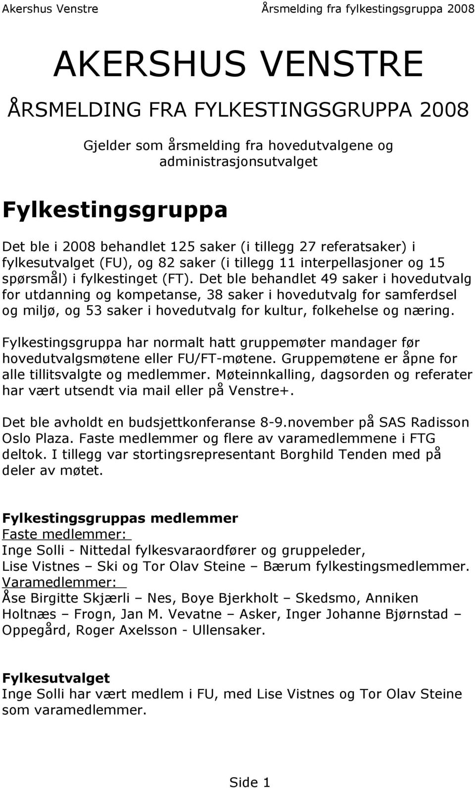 Det ble behandlet 49 saker i hovedutvalg for utdanning og kompetanse, 38 saker i hovedutvalg for samferdsel og miljø, og 53 saker i hovedutvalg for kultur, folkehelse og næring.