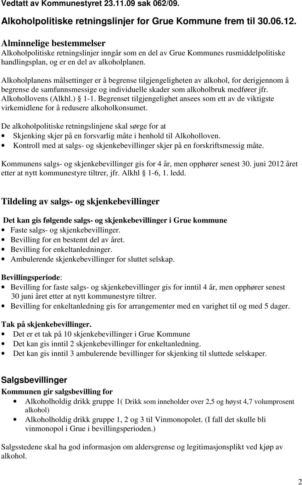 Alkoholplanens målsettinger er å begrense tilgjengeligheten av alkohol, for derigjennom å begrense de samfunnsmessige og individuelle skader som alkoholbruk medfører jfr. Alkohollovens (Alkhl.) 1-1.