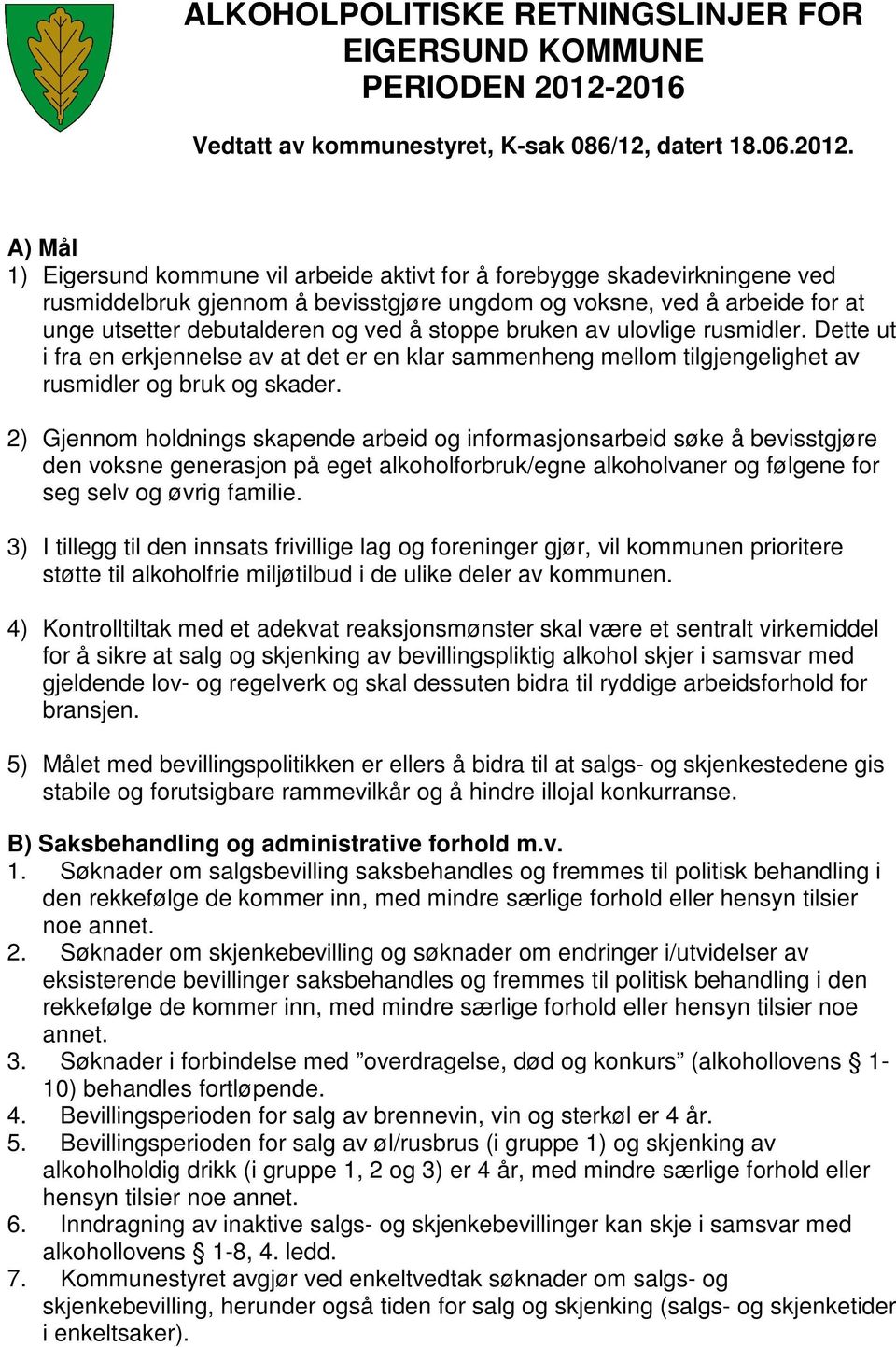 A) Mål 1) Eigersund kommune vil arbeide aktivt for å forebygge skadevirkningene ved rusmiddelbruk gjennom å bevisstgjøre ungdom og voksne, ved å arbeide for at unge utsetter debutalderen og ved å