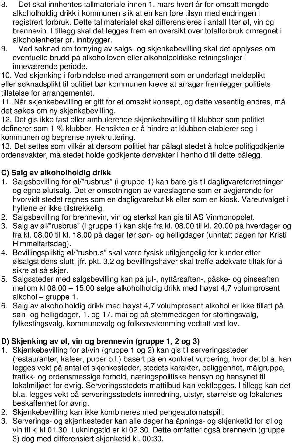 Ved søknad om fornying av salgs- og skjenkebevilling skal det opplyses om eventuelle brudd på alkoholloven eller alkoholpolitiske retningslinjer i inneværende periode. 10.