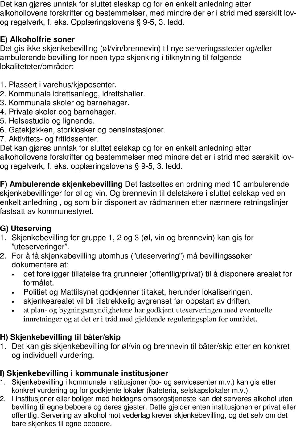 E) Alkoholfrie soner Det gis ikke skjenkebevilling (øl/vin/brennevin) til nye serveringssteder og/eller ambulerende bevilling for noen type skjenking i tilknytning til følgende lokaliteteter/områder: