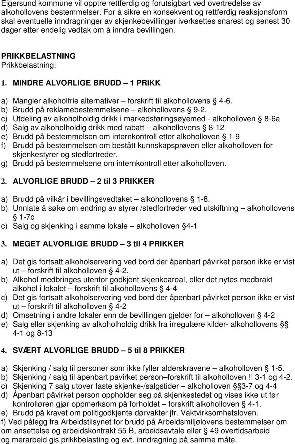 PRIKKBELASTNING Prikkbelastning: 1. MINDRE ALVORLIGE BRUDD 1 PRIKK a) Mangler alkoholfrie alternativer forskrift til alkohollovens 4-6. b) Brudd på reklamebestemmelsene alkohollovens 9-2.