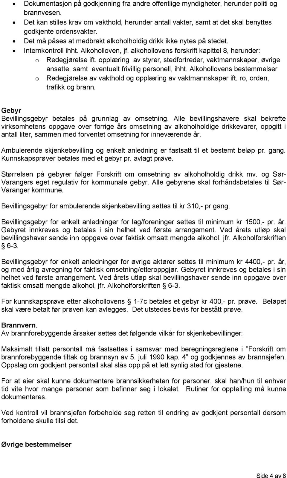 Alkoholloven, jf. alkohollovens forskrift kapittel 8, herunder: o Redegjørelse ift. opplæring av styrer, stedfortreder, vaktmannskaper, øvrige ansatte, samt eventuelt frivillig personell, ihht.