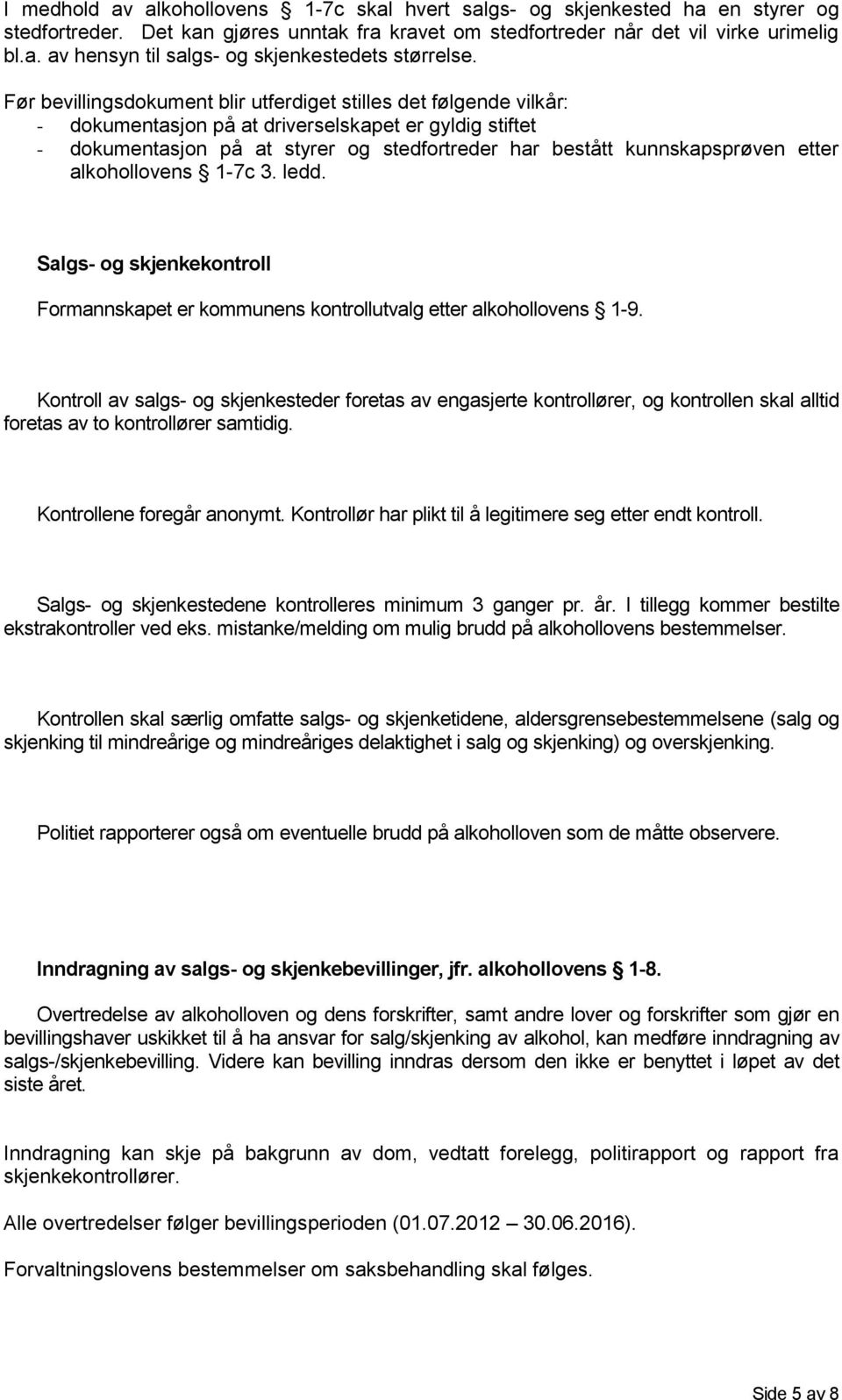 etter alkohollovens 1-7c 3. ledd. Salgs- og skjenkekontroll Formannskapet er kommunens kontrollutvalg etter alkohollovens 1-9.