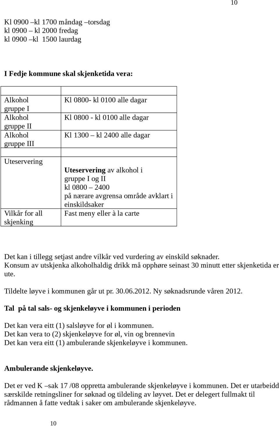 einskildsaker Fast meny eller à la carte Det kan i tillegg setjast andre vilkår ved vurdering av einskild søknader.