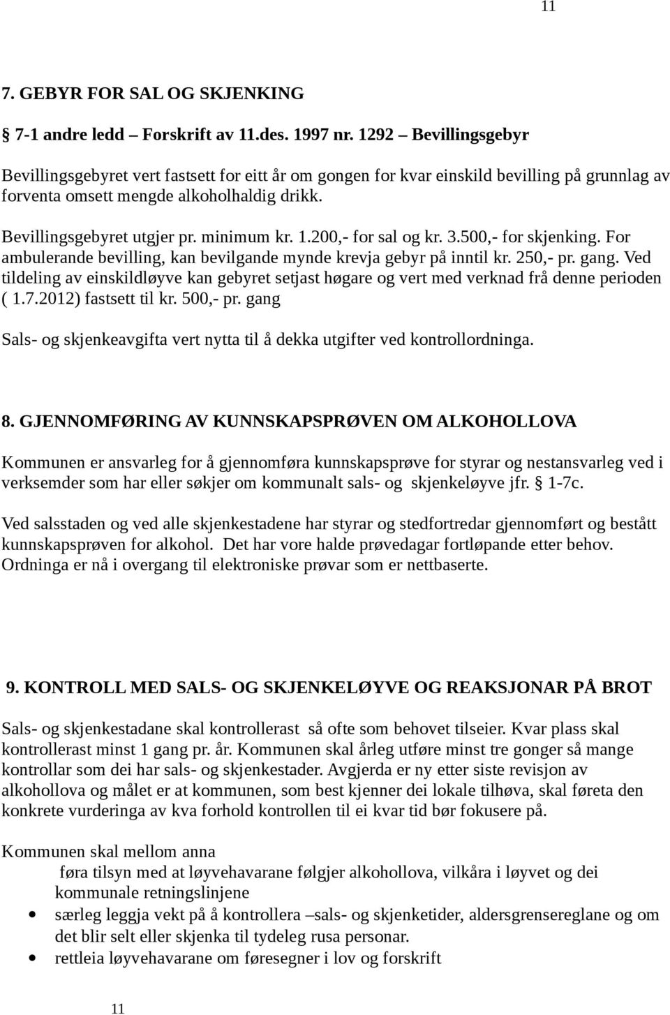 minimum kr. 1.200,- for sal og kr. 3.500,- for skjenking. For ambulerande bevilling, kan bevilgande mynde krevja gebyr på inntil kr. 250,- pr. gang.