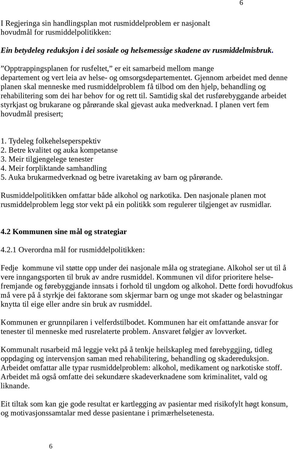 Gjennom arbeidet med denne planen skal menneske med rusmiddelproblem få tilbod om den hjelp, behandling og rehabilitering som dei har behov for og rett til.