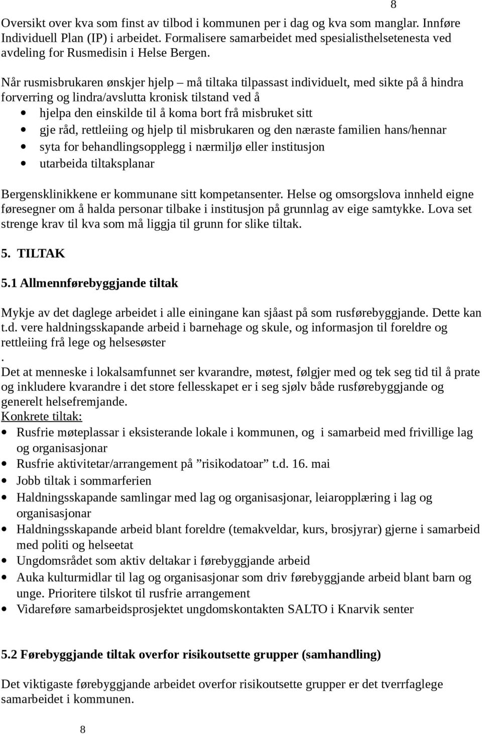 Når rusmisbrukaren ønskjer hjelp må tiltaka tilpassast individuelt, med sikte på å hindra forverring og lindra/avslutta kronisk tilstand ved å hjelpa den einskilde til å koma bort frå misbruket sitt