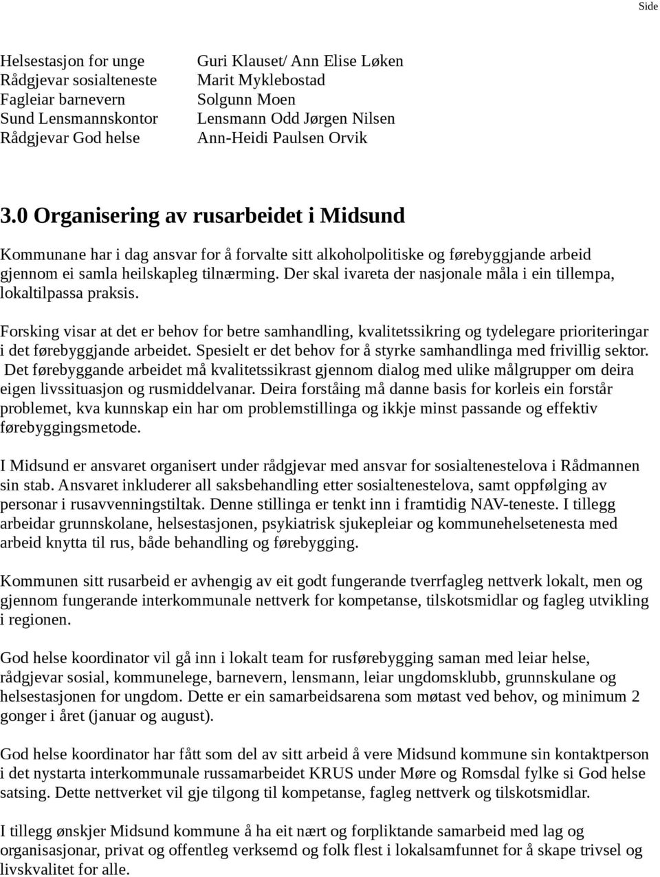 Der skal ivareta der nasjnale måla i ein tillempa, lkaltilpassa praksis. Frsking visar at det er behv fr betre samhandling, kvalitetssikring g tydelegare pririteringar i det førebyggjande arbeidet.