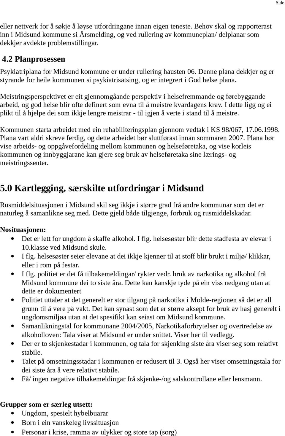 2 Planprsessen Psykiatriplana fr Midsund kmmune er under rullering hausten 06. Denne plana dekkjer g er styrande fr heile kmmunen si psykiatrisatsing, g er integrert i Gd helse plana.