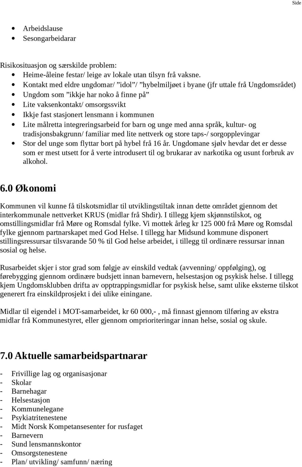 integreringsarbeid fr barn g unge med anna språk, kultur- g tradisjnsbakgrunn/ familiar med lite nettverk g stre taps-/ srgpplevingar Str del unge sm flyttar brt på hybel frå 16 år.