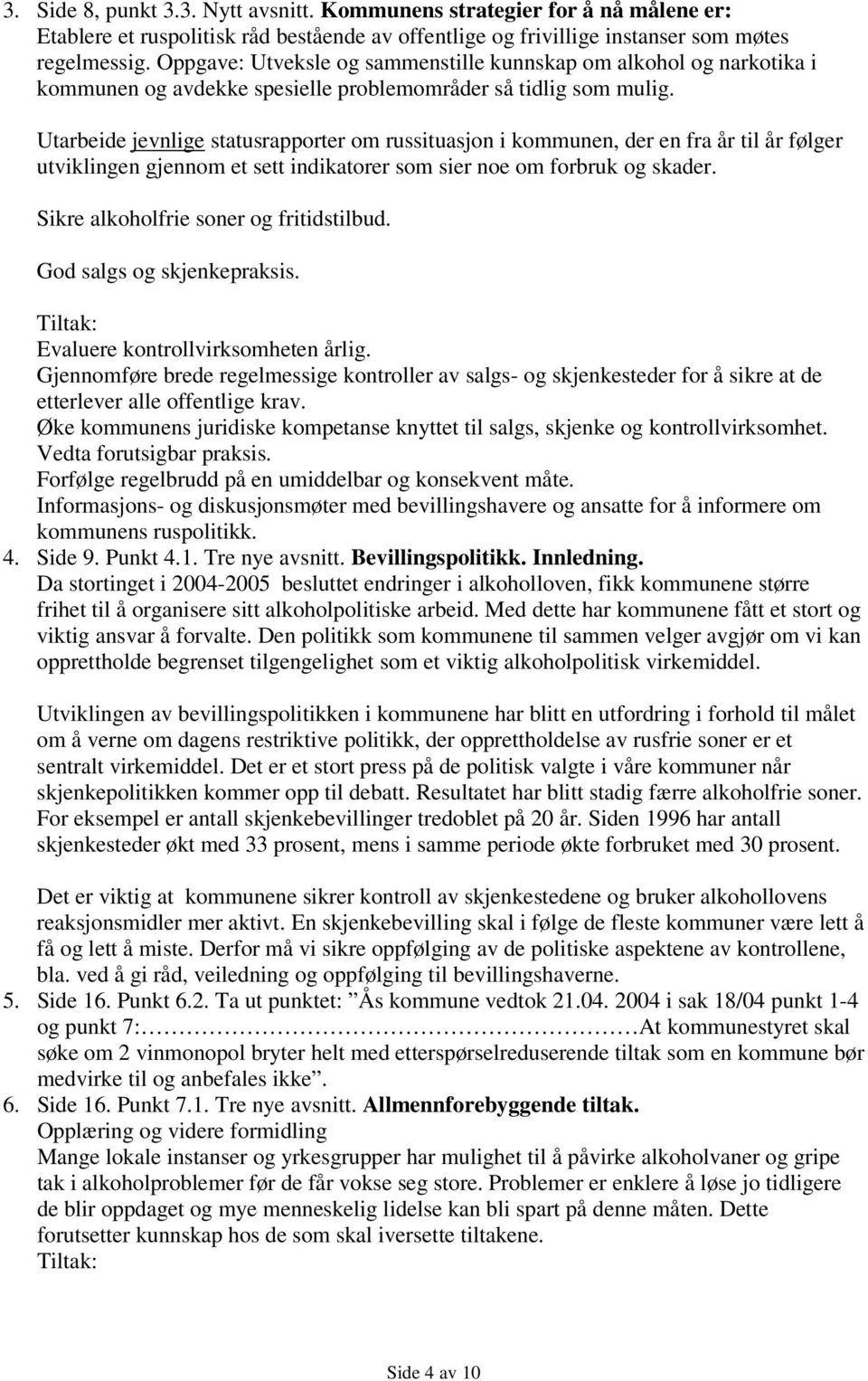 Utarbeide jevnlige statusrapporter om russituasjon i kommunen, der en fra år til år følger utviklingen gjennom et sett indikatorer som sier noe om forbruk og skader.