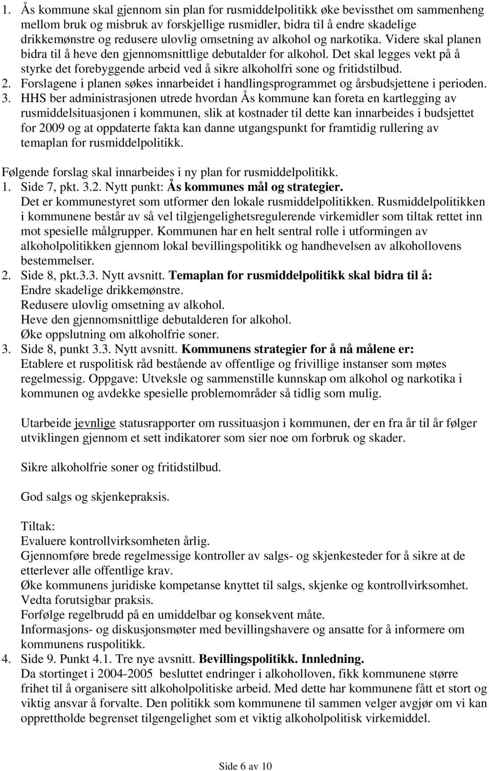 Det skal legges vekt på å styrke det forebyggende arbeid ved å sikre alkoholfri sone og fritidstilbud. 2. Forslagene i planen søkes innarbeidet i handlingsprogrammet og årsbudsjettene i perioden. 3.