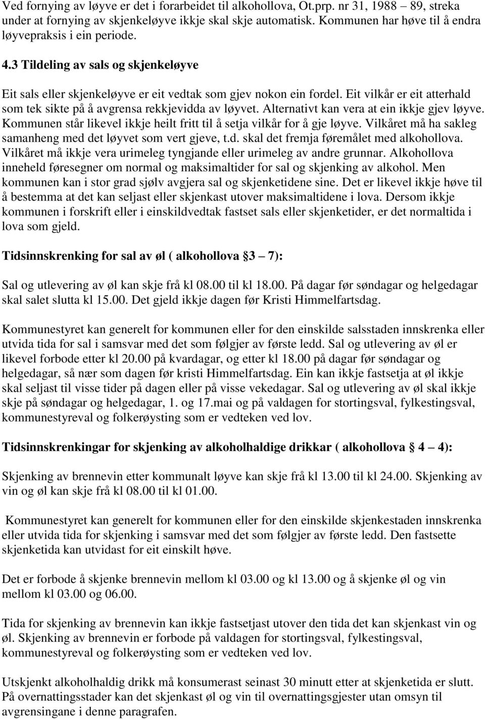 Eit vilkår er eit atterhald som tek sikte på å avgrensa rekkjevidda av løyvet. Alternativt kan vera at ein ikkje gjev løyve. Kommunen står likevel ikkje heilt fritt til å setja vilkår for å gje løyve.