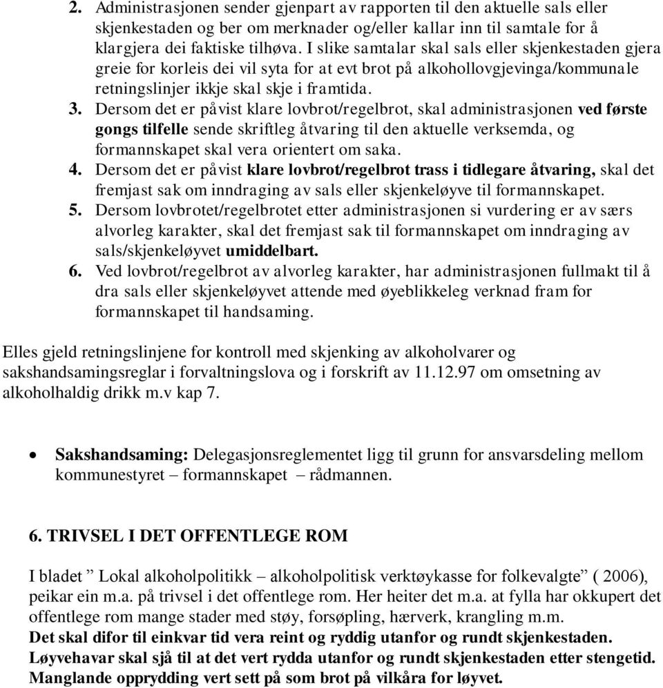 Dersom det er påvist klare lovbrot/regelbrot, skal administrasjonen ved første gongs tilfelle sende skriftleg åtvaring til den aktuelle verksemda, og formannskapet skal vera orientert om saka. 4.