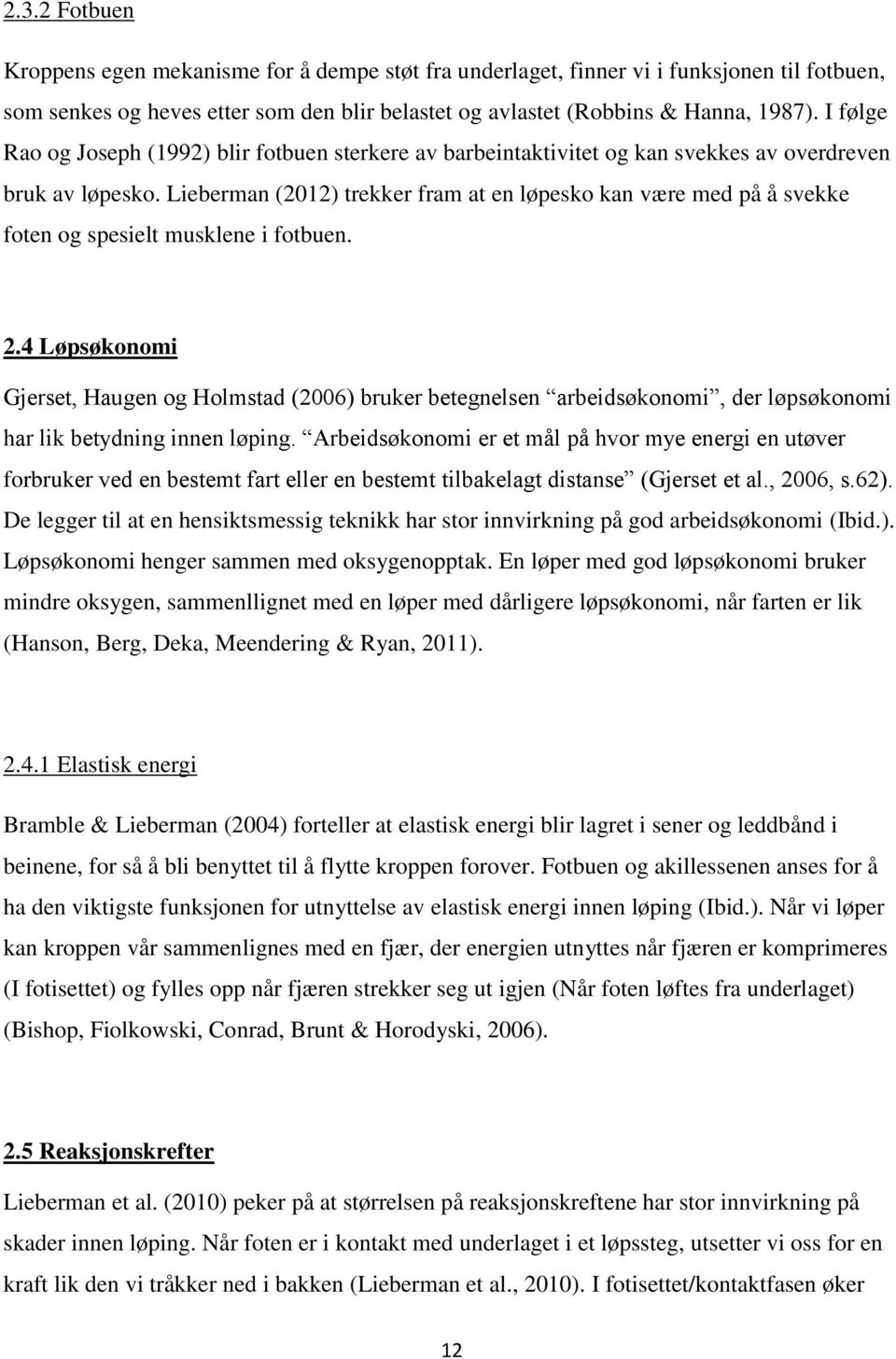 Lieberman (2012) trekker fram at en løpesko kan være med på å svekke foten og spesielt musklene i fotbuen. 2.