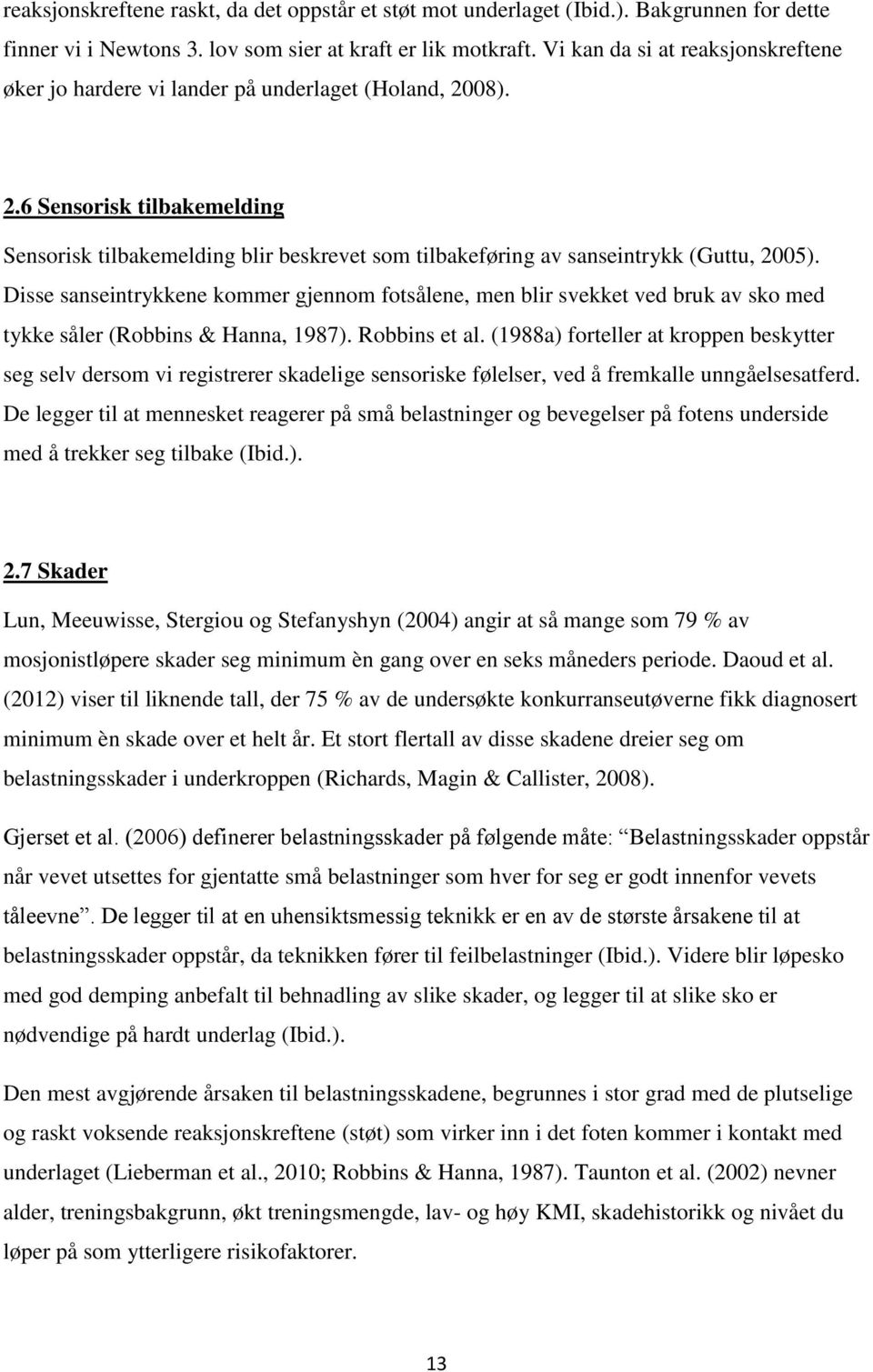 Disse sanseintrykkene kommer gjennom fotsålene, men blir svekket ved bruk av sko med tykke såler (Robbins & Hanna, 1987). Robbins et al.