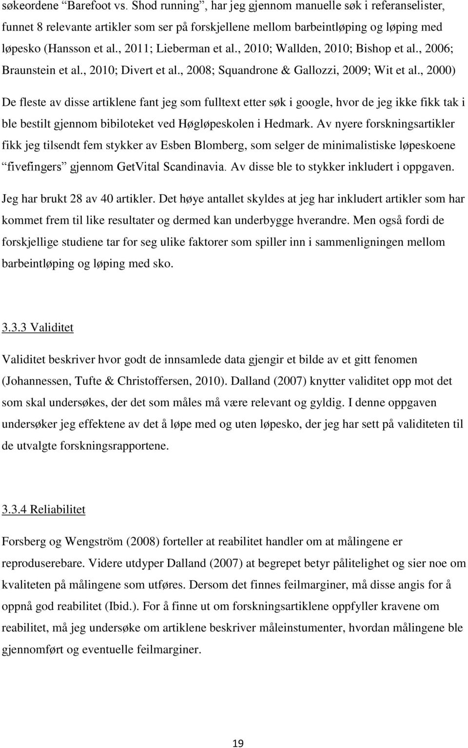 , 2000) De fleste av disse artiklene fant jeg som fulltext etter søk i google, hvor de jeg ikke fikk tak i ble bestilt gjennom bibiloteket ved Høgløpeskolen i Hedmark.