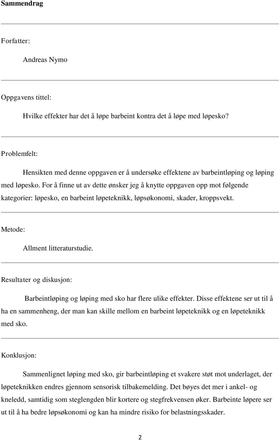 For å finne ut av dette ønsker jeg å knytte oppgaven opp mot følgende kategorier: løpesko, en barbeint løpeteknikk, løpsøkonomi, skader, kroppsvekt. Metode: Allment litteraturstudie.