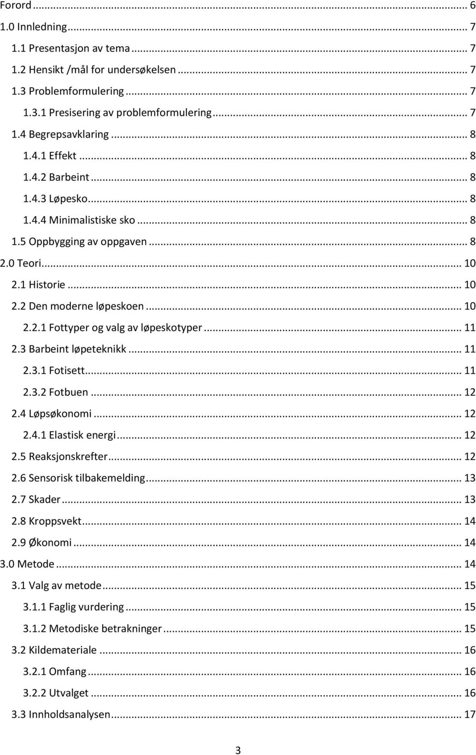 .. 11 2.3 Barbeint løpeteknikk... 11 2.3.1 Fotisett... 11 2.3.2 Fotbuen... 12 2.4 Løpsøkonomi... 12 2.4.1 Elastisk energi... 12 2.5 Reaksjonskrefter... 12 2.6 Sensorisk tilbakemelding... 13 2.