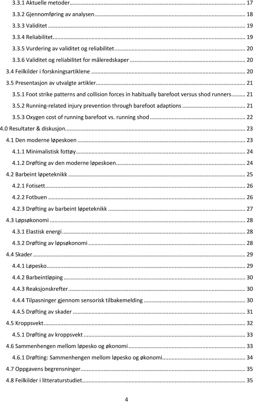 .. 21 3.5.3 Oxygen cost of running barefoot vs. running shod... 22 4.0 Resultater & diskusjon... 23 4.1 Den moderne løpeskoen... 23 4.1.1 Minimalistisk fottøy... 24 4.1.2 Drøfting av den moderne løpeskoen.